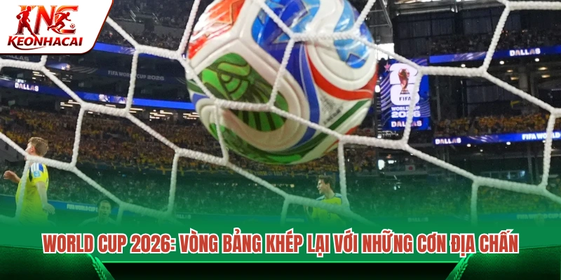 Tin tức bóng đá mới nhất hôm nay về World Cup 2026 