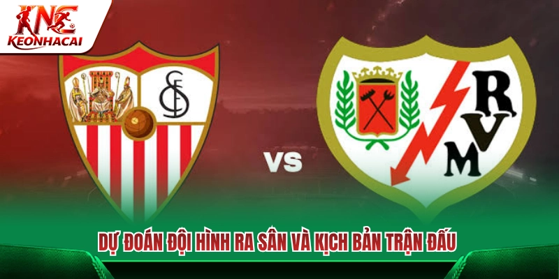 Dự kiến đội hình ra sân và diễn biến trận đấu 